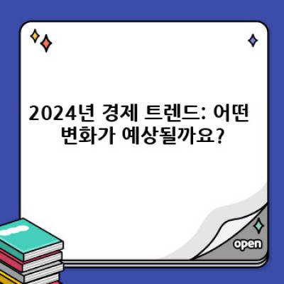 2024년 주목해야 할 경제 트렌드: 미래를 예측하고 기회를 잡는 방법