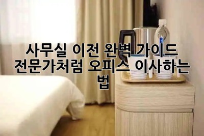 사무실 이전 완벽 가이드 🏢✨: 전문가처럼 오피스 이사하는 법!