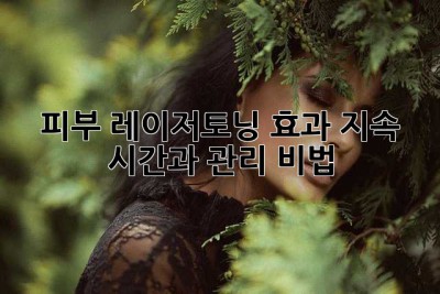 피부 레이저토닝: 효과 지속 시간과 관리 비법